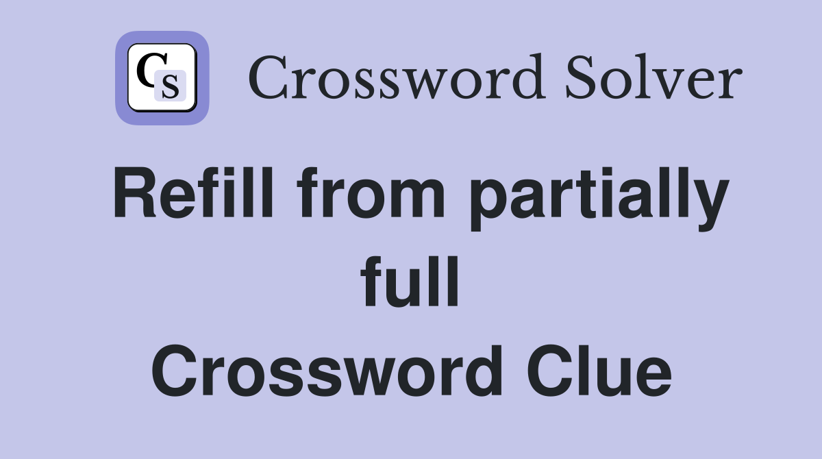 Refill from partially full Crossword Clue