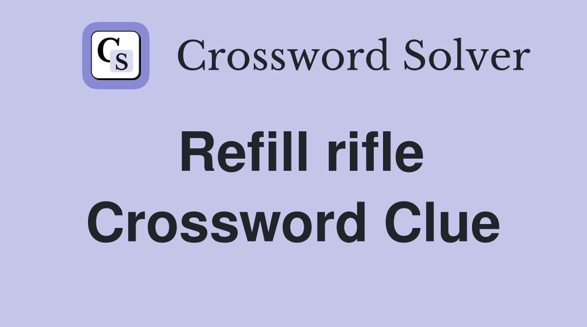 Refill rifle Crossword Clue