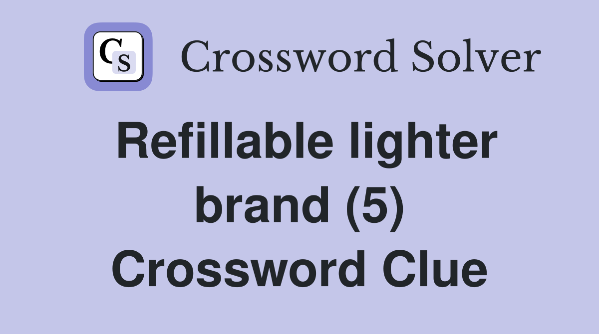 Refillable lighter brand (5) Crossword Clue