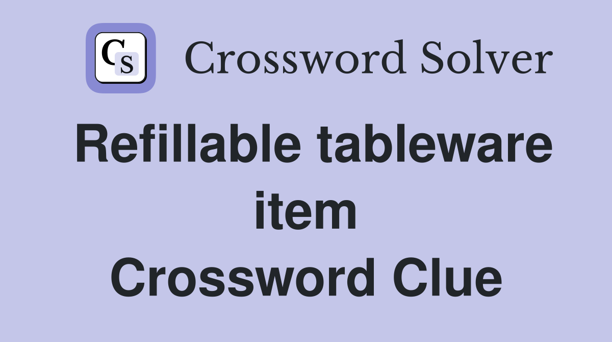 Refillable tableware item Crossword Clue