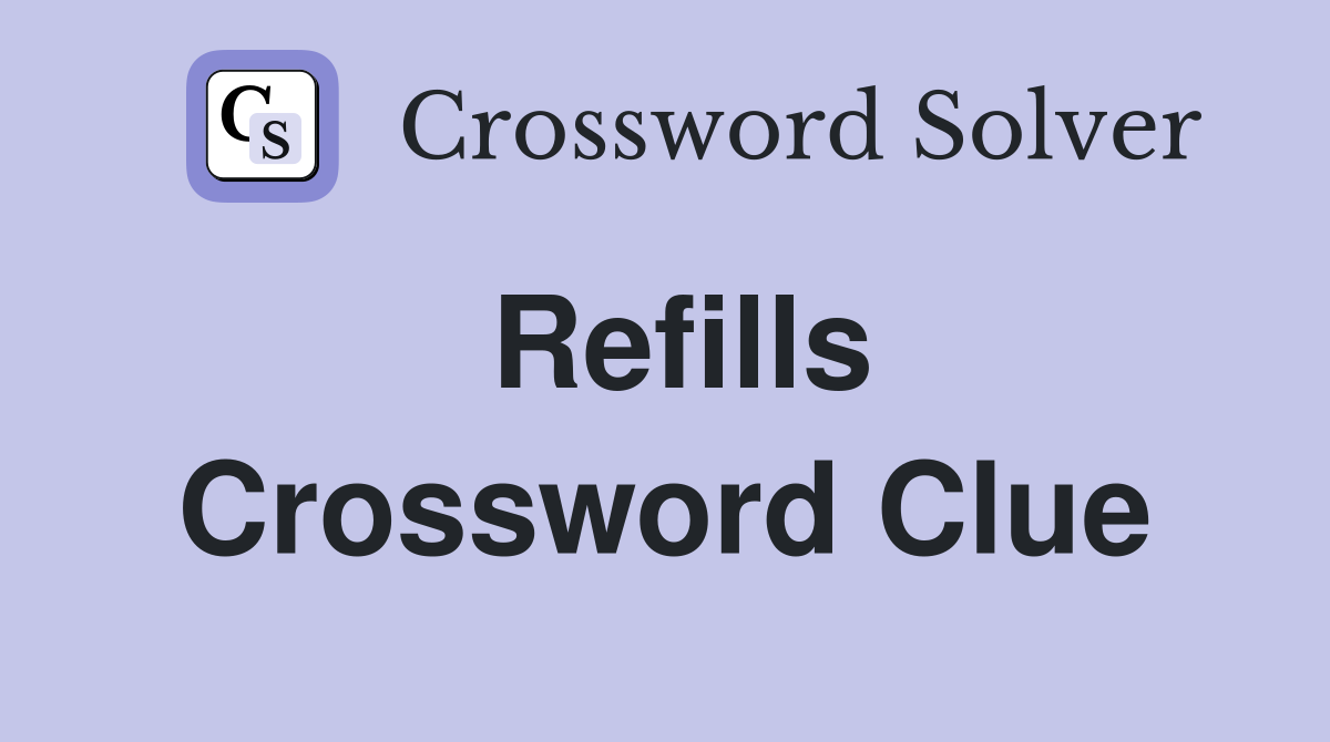 Refills Crossword Clue
