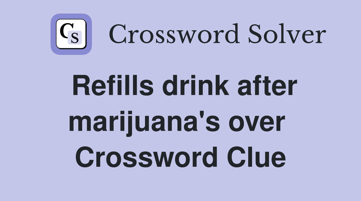 Refills drink after marijuana's over  Crossword Clue
