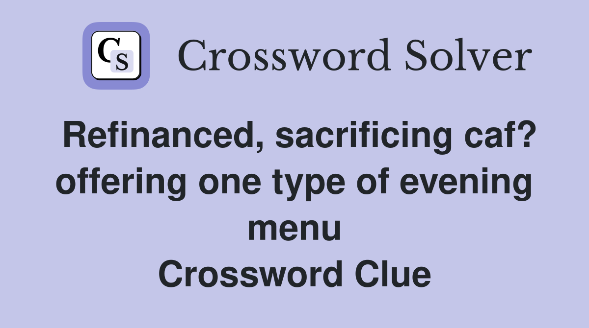 Refinanced, sacrificing caf? offering one type of evening menu Crossword Clue