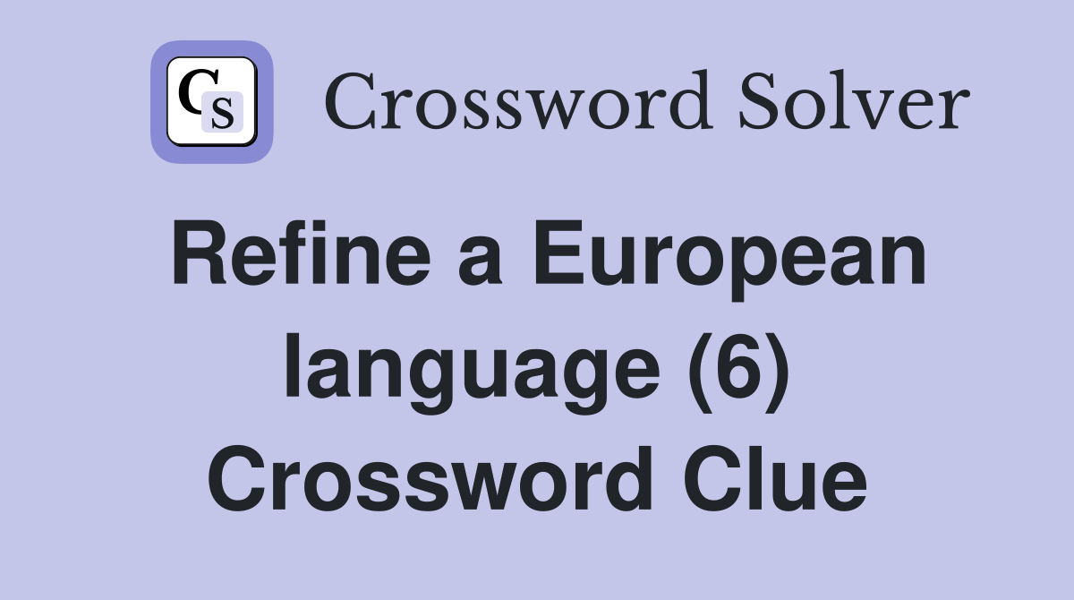 Refine a European language (6) Crossword Clue