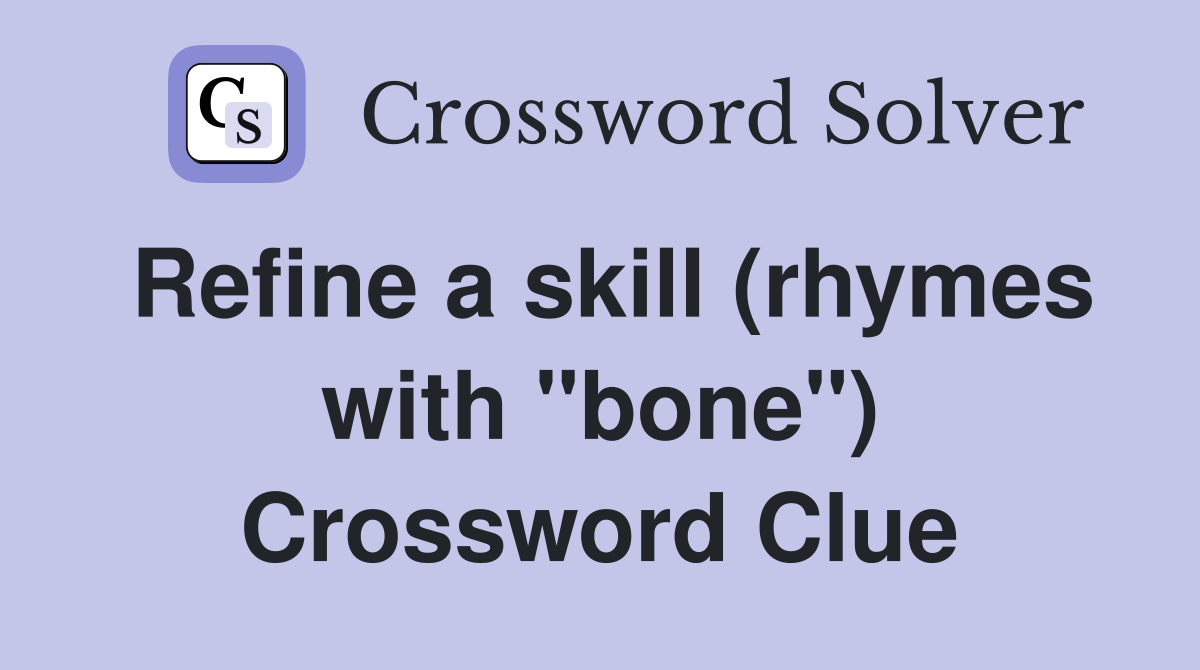 Refine a skill (rhymes with "bone") Crossword Clue