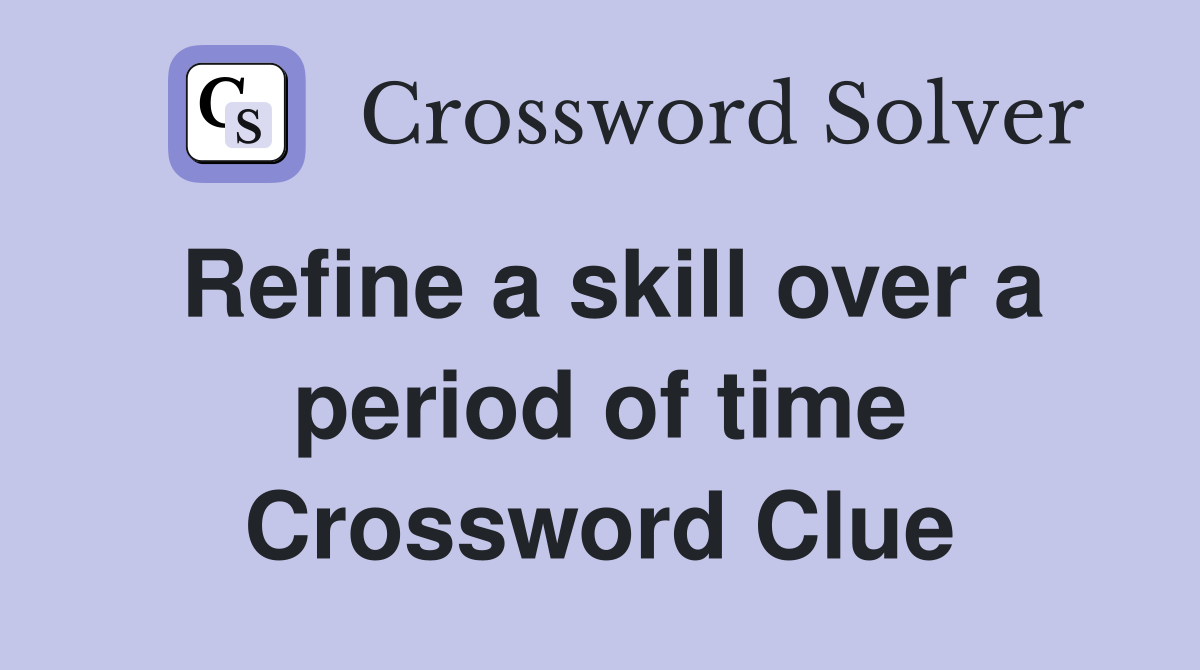 Refine a skill over a period of time Crossword Clue