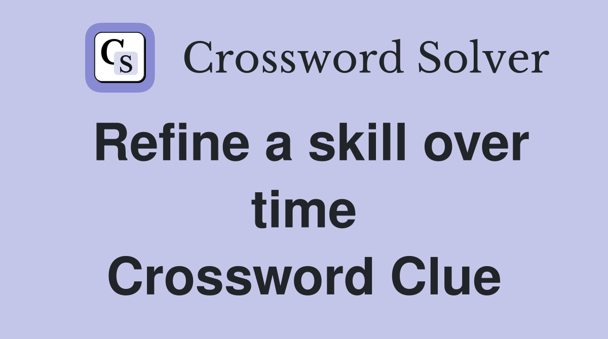 Refine a skill over time Crossword Clue