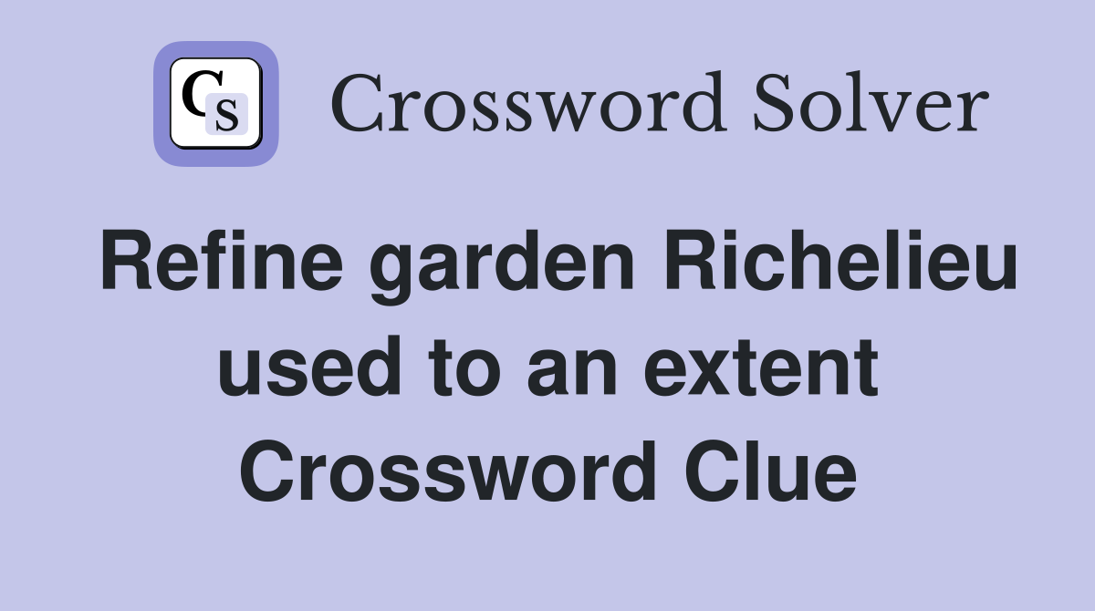 Refine garden Richelieu used to an extent Crossword Clue