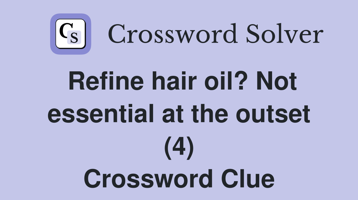 Refine hair oil? Not essential at the outset (4) Crossword Clue