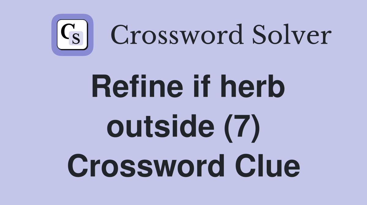 Refine if herb outside (7) Crossword Clue