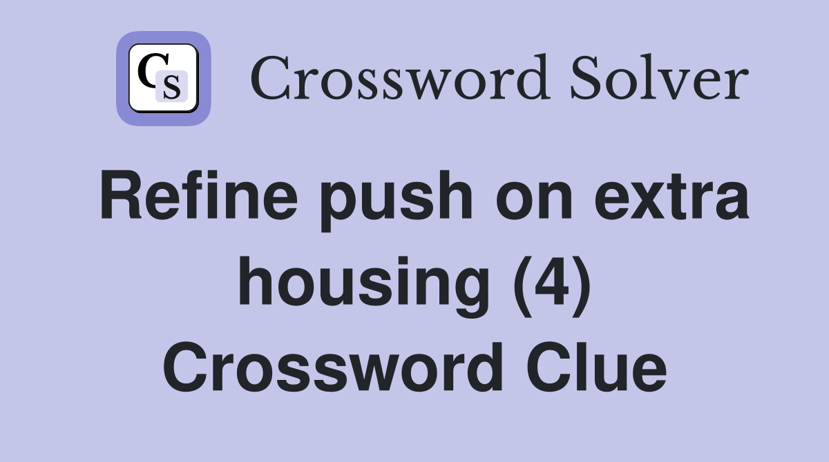Refine push on extra housing (4) Crossword Clue