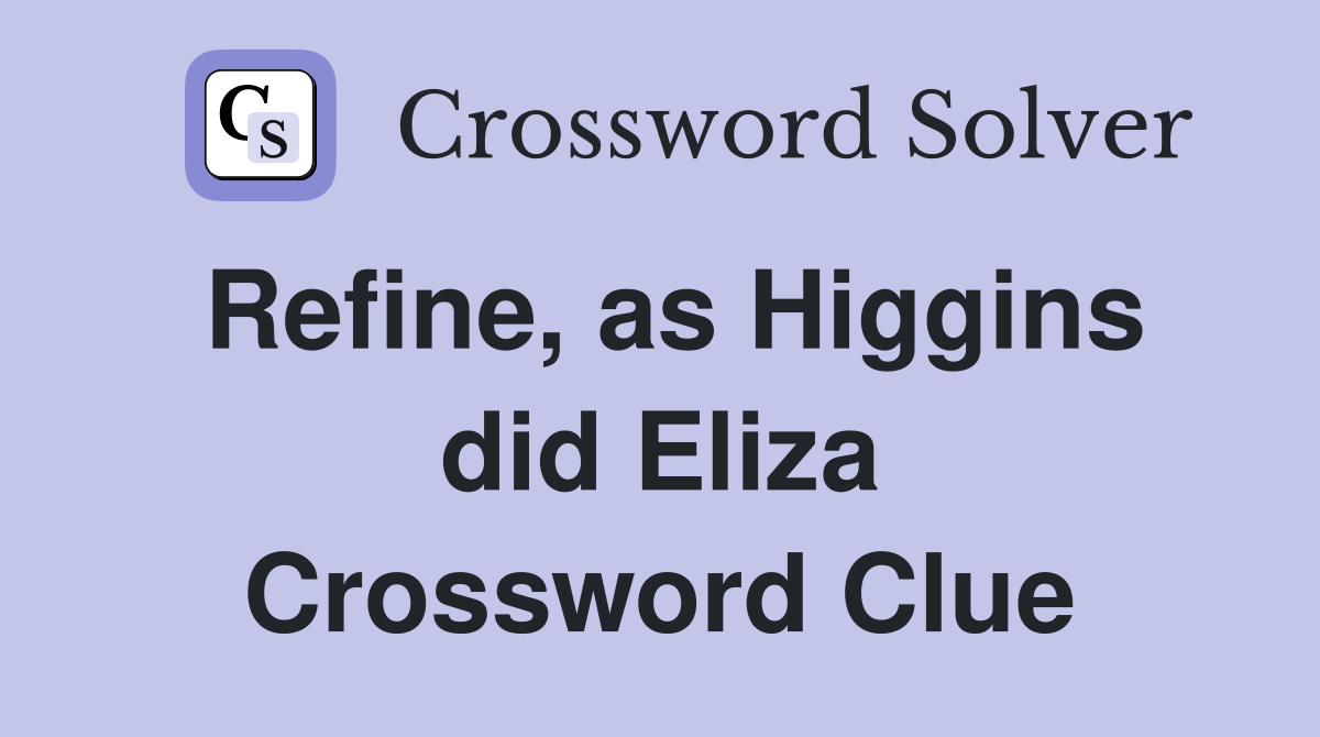 Refine, as Higgins did Eliza Crossword Clue