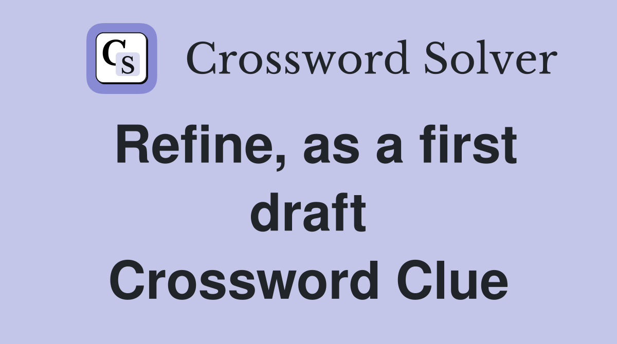 Refine, as a first draft Crossword Clue