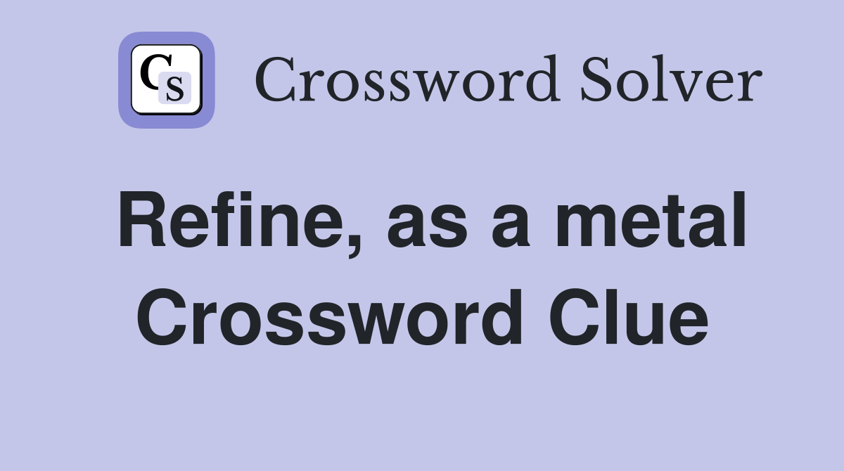 Refine, as a metal Crossword Clue