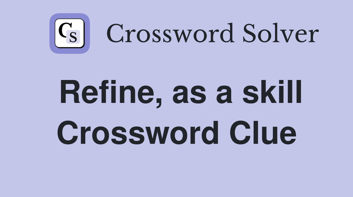 Refine, as a skill Crossword Clue