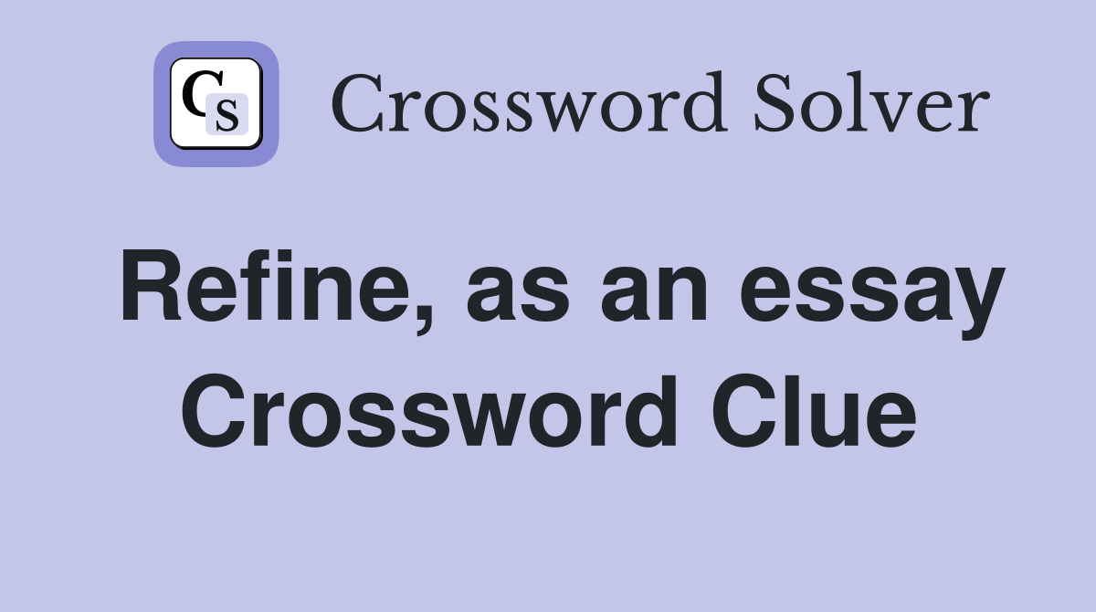 Refine, as an essay Crossword Clue