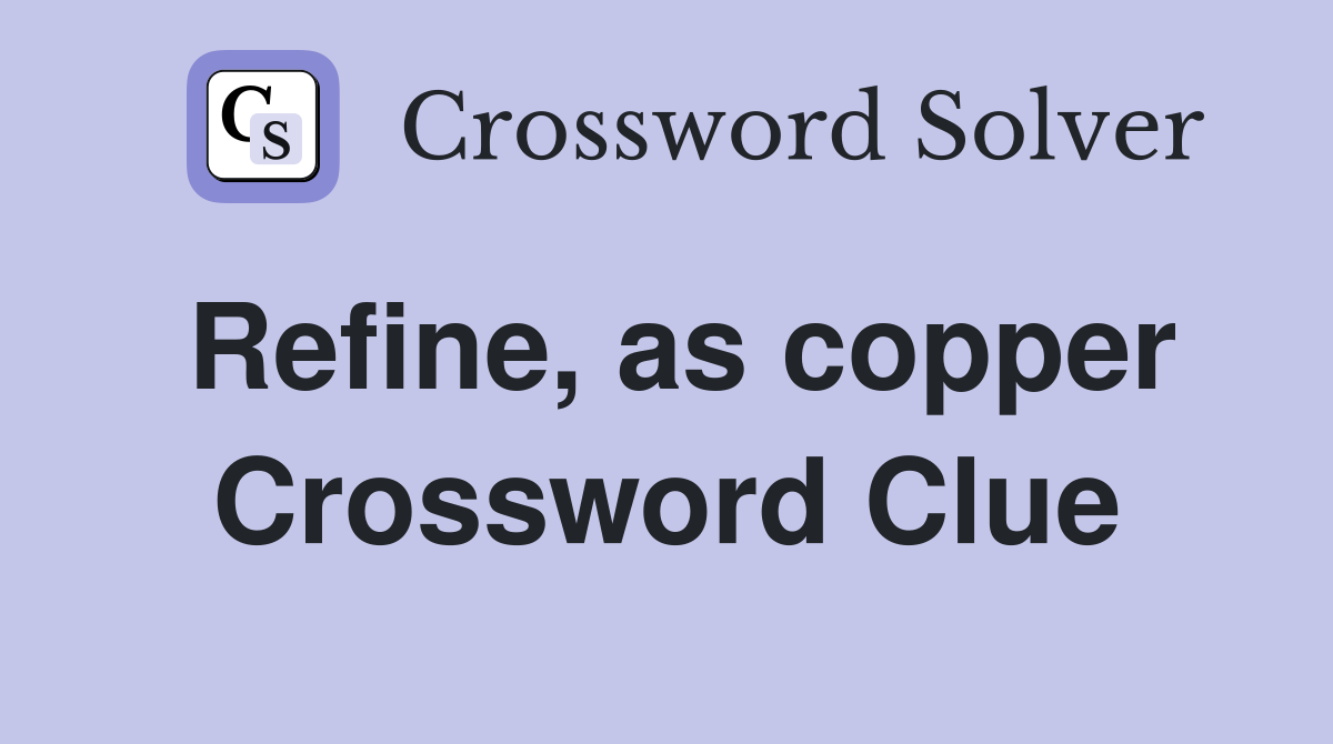 Refine, as copper Crossword Clue