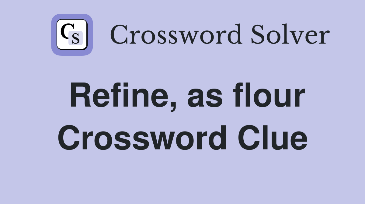 Refine, as flour Crossword Clue