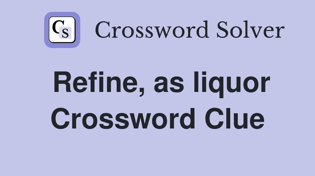 Refine, as liquor Crossword Clue