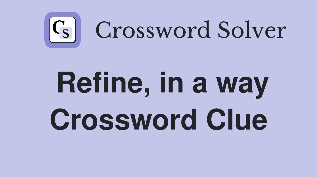 Refine, in a way Crossword Clue