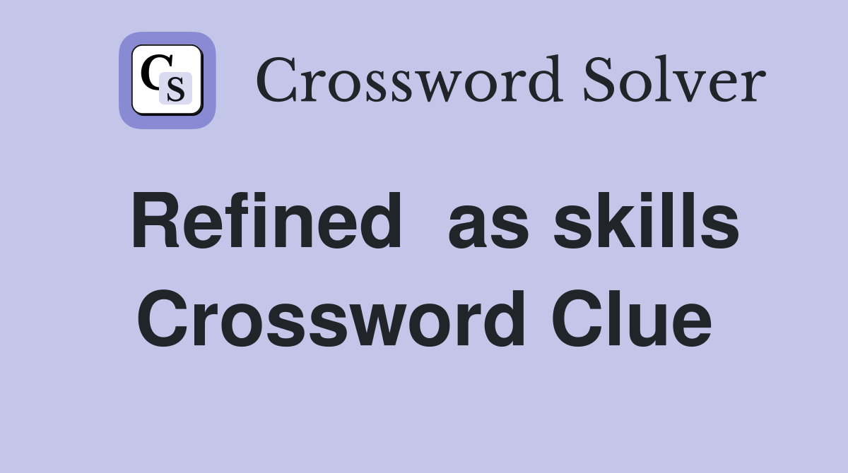 Refined  as skills Crossword Clue