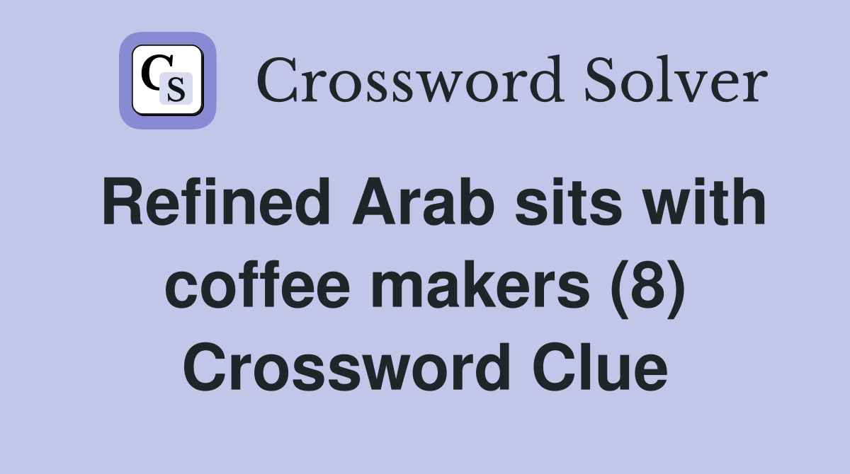 Refined Arab sits with coffee makers (8) Crossword Clue