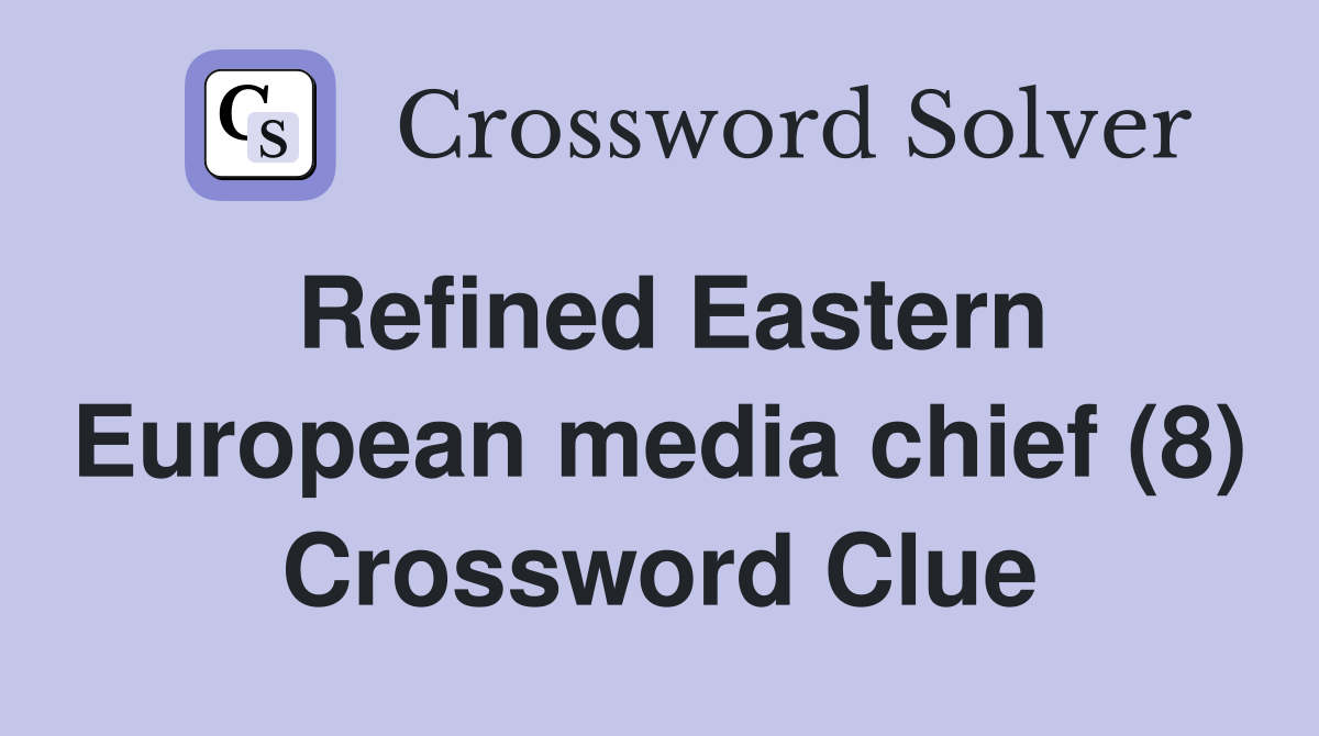 Refined Eastern European media chief (8) Crossword Clue