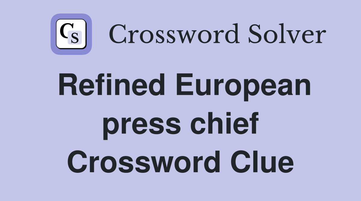 Refined European press chief Crossword Clue