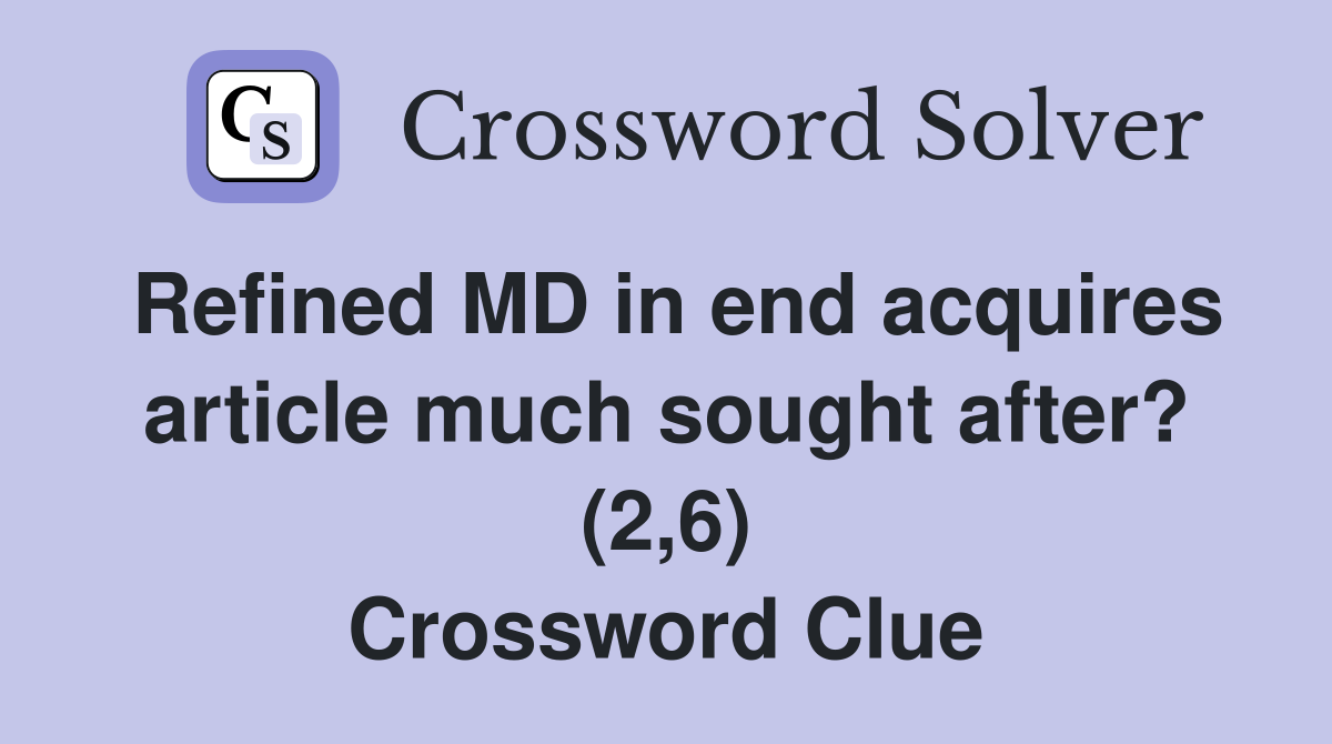 Refined MD in end acquires article much sought after? (2,6) Crossword Clue