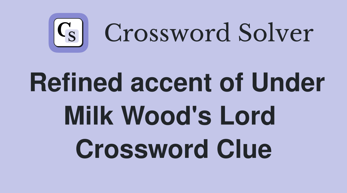 Refined accent of Under Milk Wood's Lord  Crossword Clue
