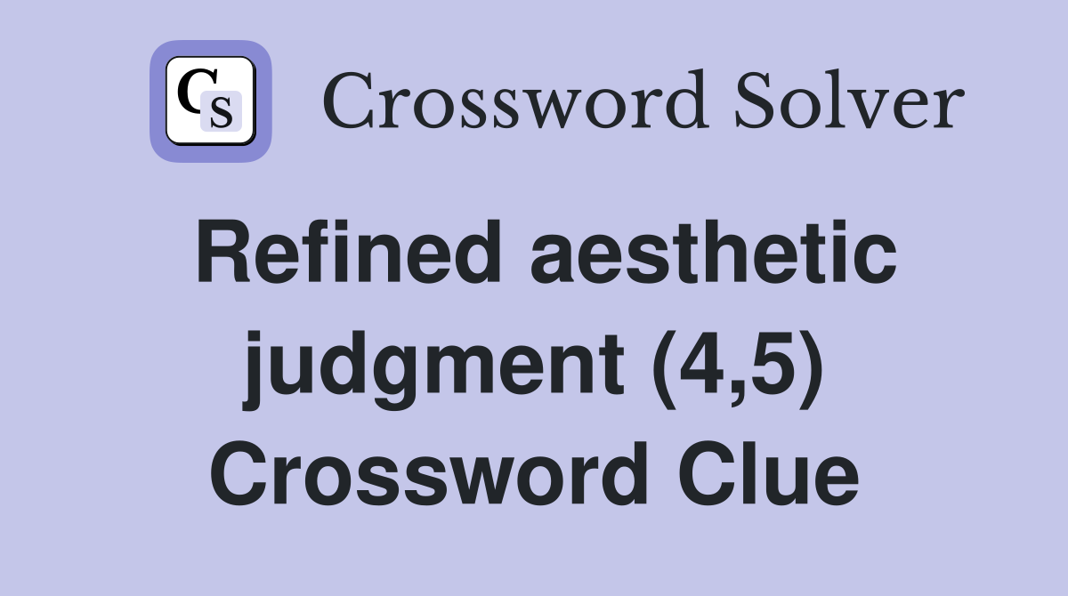 Refined aesthetic judgment (4,5) Crossword Clue