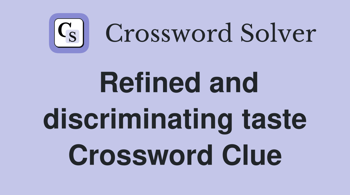 Refined and discriminating taste Crossword Clue