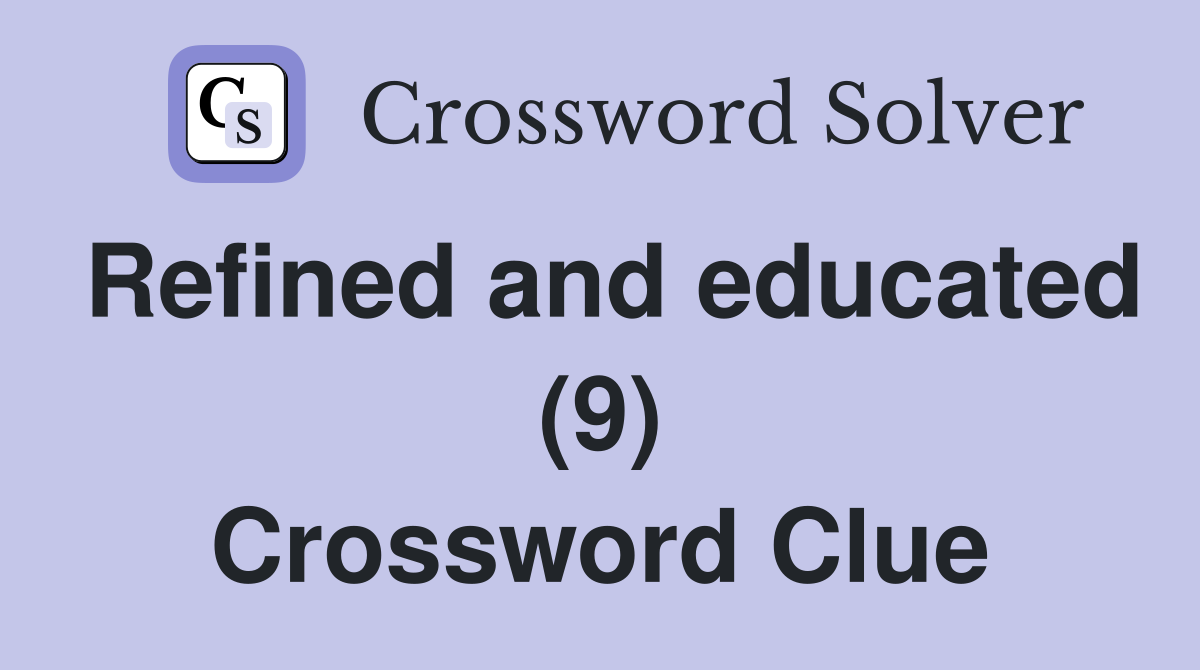 Refined and educated (9) Crossword Clue