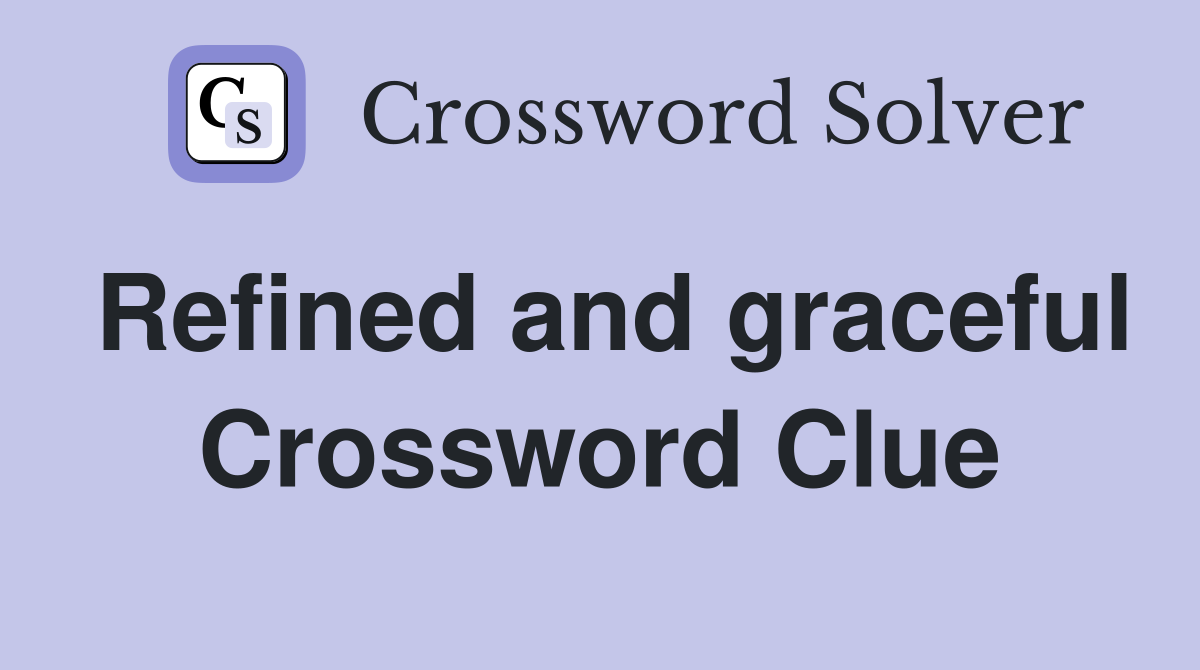 Refined and graceful Crossword Clue