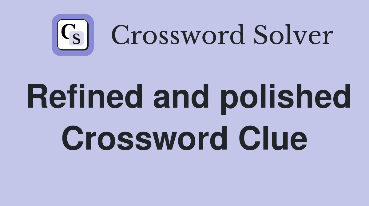Refined and polished Crossword Clue