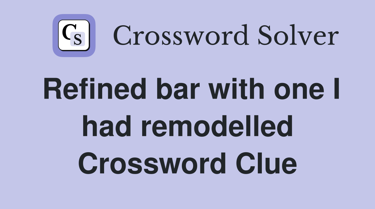 Refined bar with one I had remodelled Crossword Clue