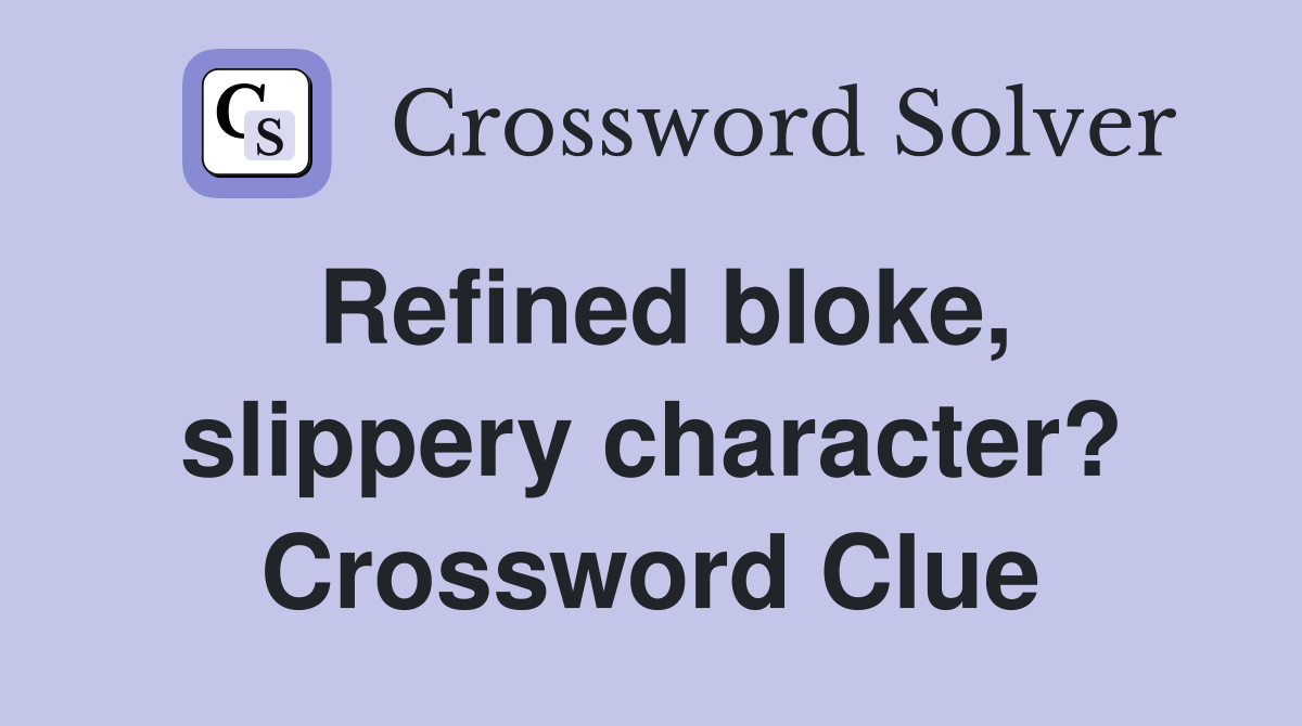Refined bloke, slippery character? Crossword Clue