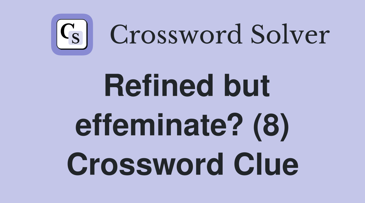 Refined but effeminate? (8) Crossword Clue