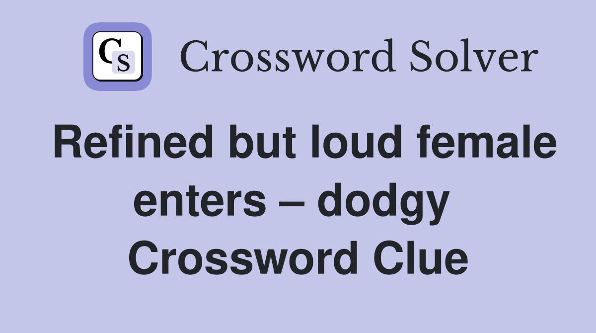 Refined but loud female enters – dodgy  Crossword Clue