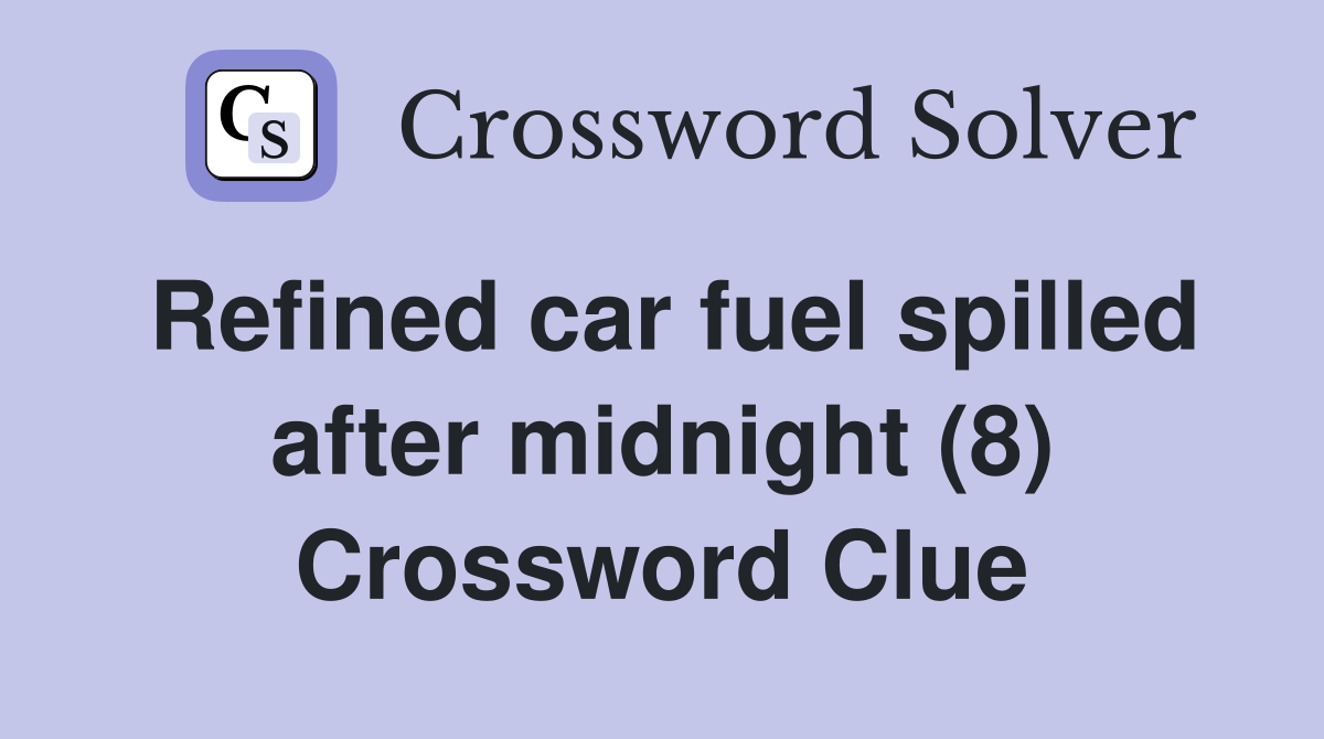Refined car fuel spilled after midnight (8) Crossword Clue