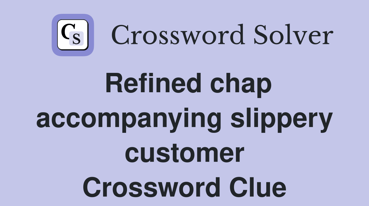 Refined chap accompanying slippery customer Crossword Clue
