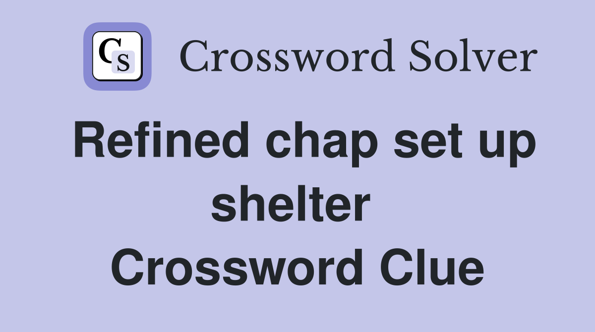 Refined chap set up shelter  Crossword Clue
