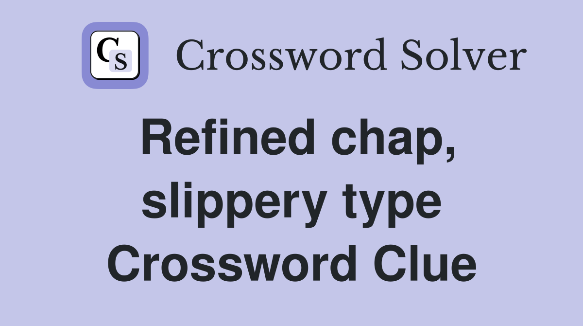 Refined chap, slippery type Crossword Clue