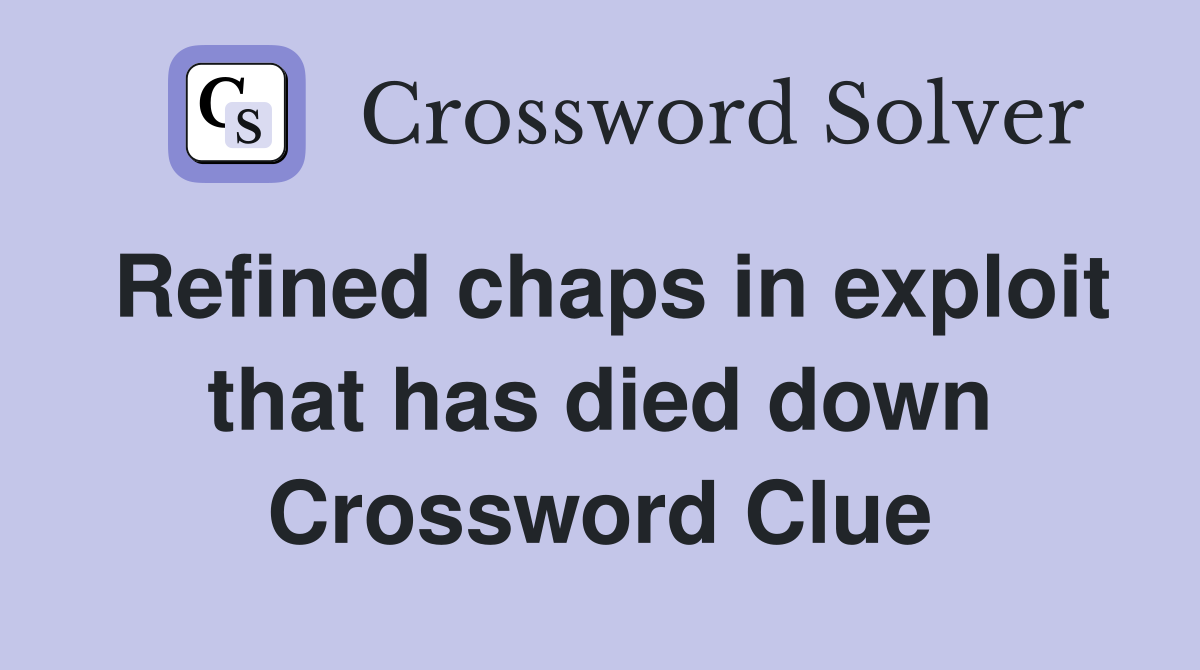 Refined chaps in exploit that has died down Crossword Clue