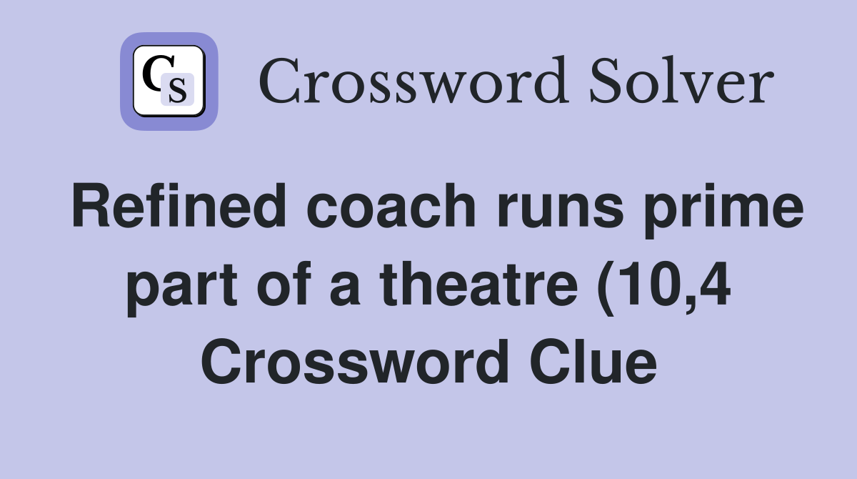 Refined coach runs prime part of a theatre (10 4) Crossword Clue Refined coach runs prime part of a theatre (10 4) Crossword Clue