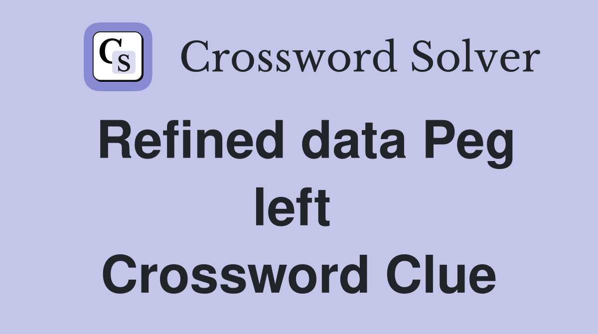 Refined data Peg left  Crossword Clue