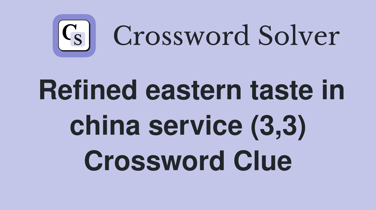 Refined eastern taste in china service (3,3) Crossword Clue