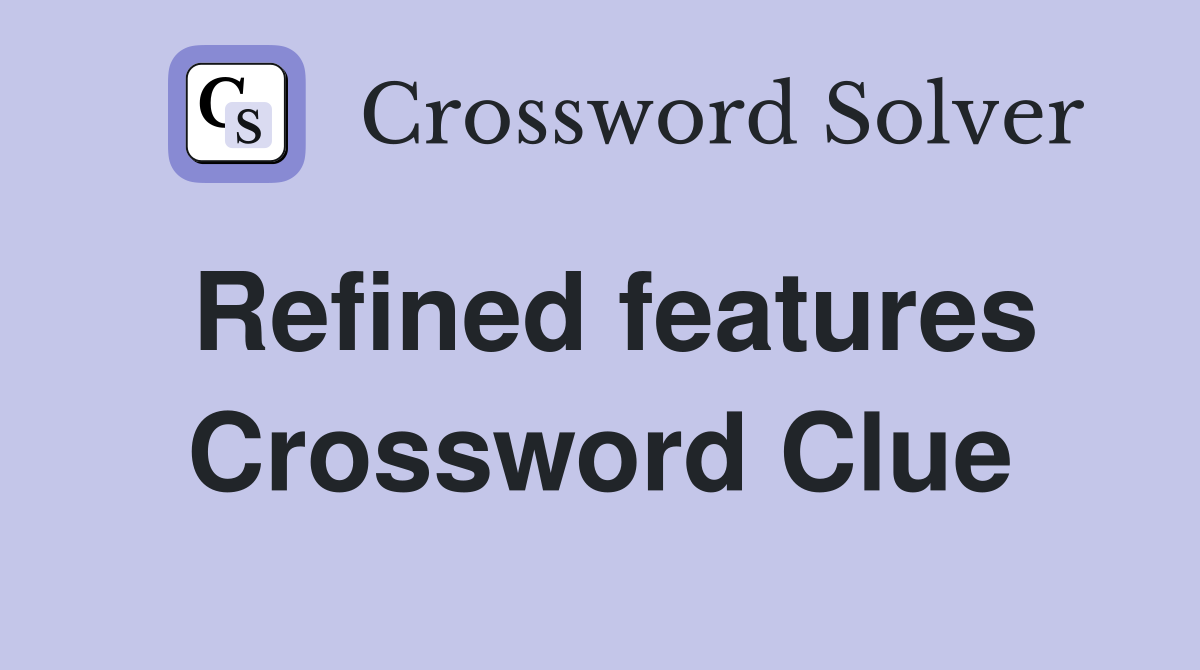 Refined features Crossword Clue