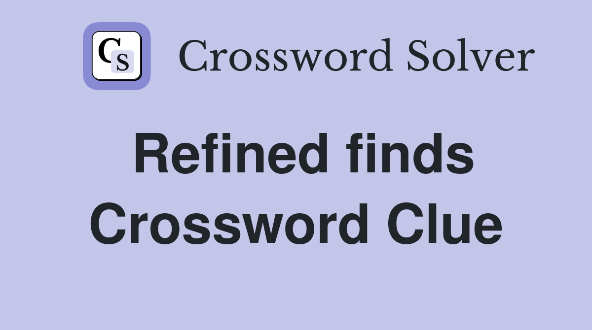 Refined finds Crossword Clue