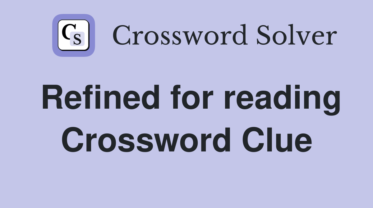Refined for reading Crossword Clue